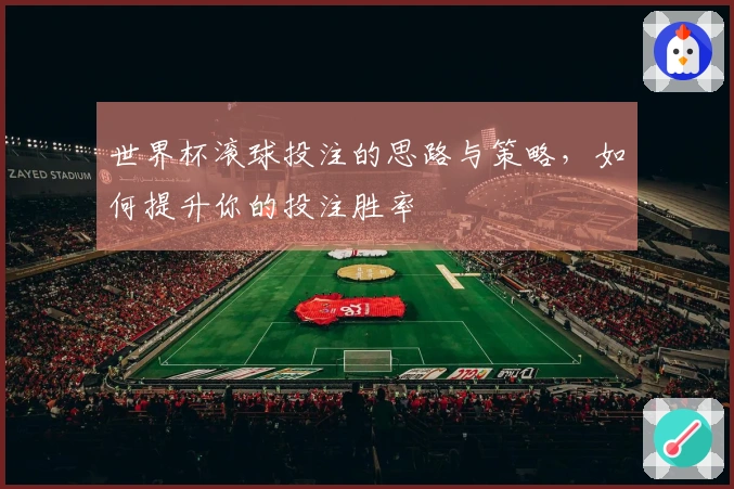 世界杯滚球投注的思路与策略，如何提升你的投注胜率