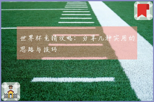 世界杯竞猜攻略：分享几种实用的思路与技巧